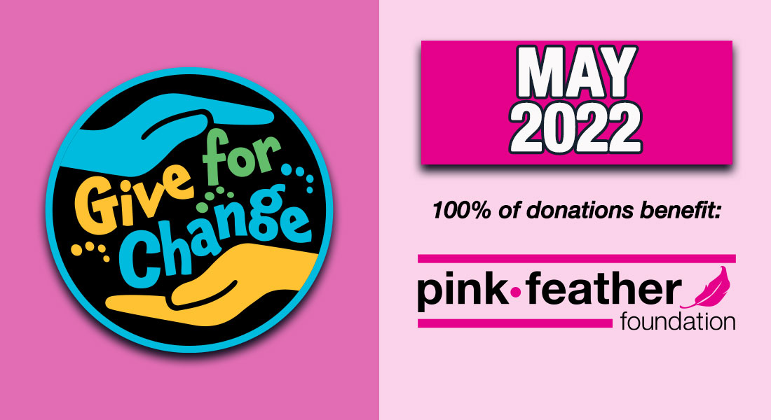 Give For Change - May 2022 Benefitting Pink Feather Foundation