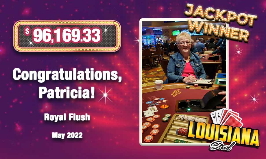 Patricia P. - $96,169.33 Louisiana Stud Progressive Jackpot ROYAL FLUSH!