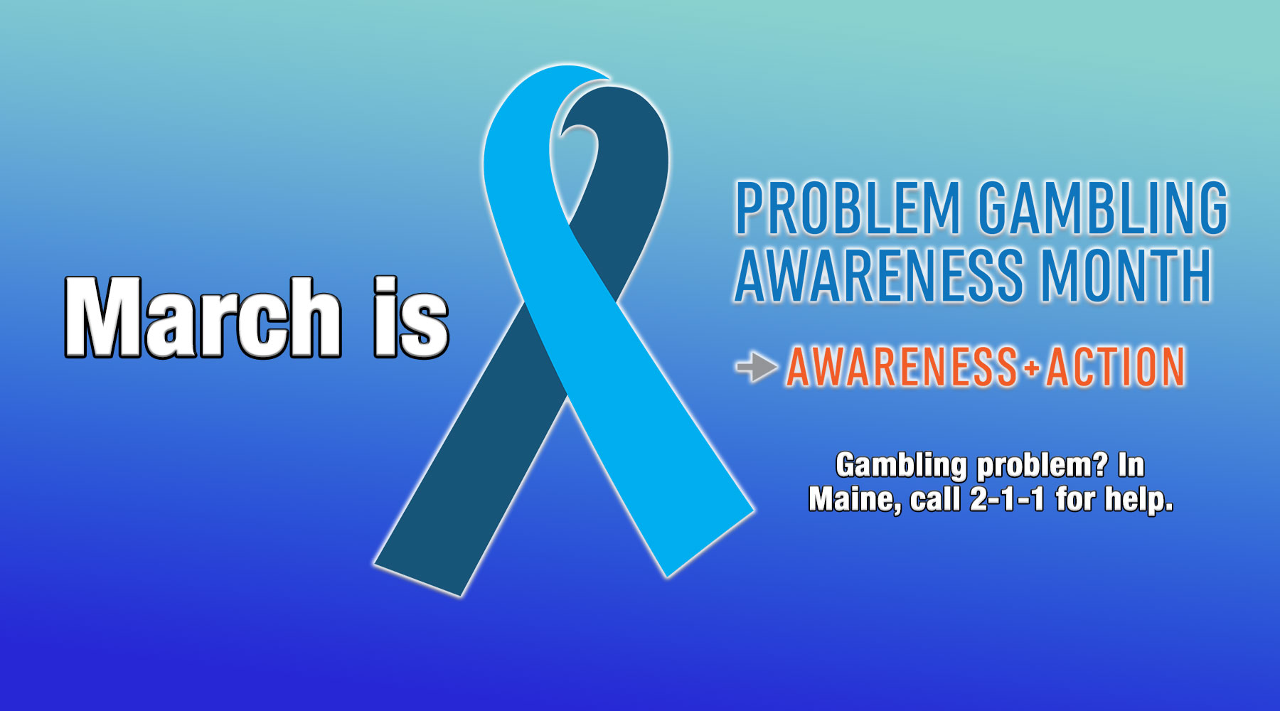 March is Problem Gambling Awareness Month. Dial 2-1-1 for Help.