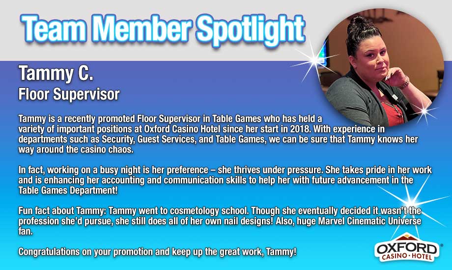 Tammy C. is a recently promoted Floor Supervisor in Table Games who has held a variety of important positions at Oxford Casino Hotel