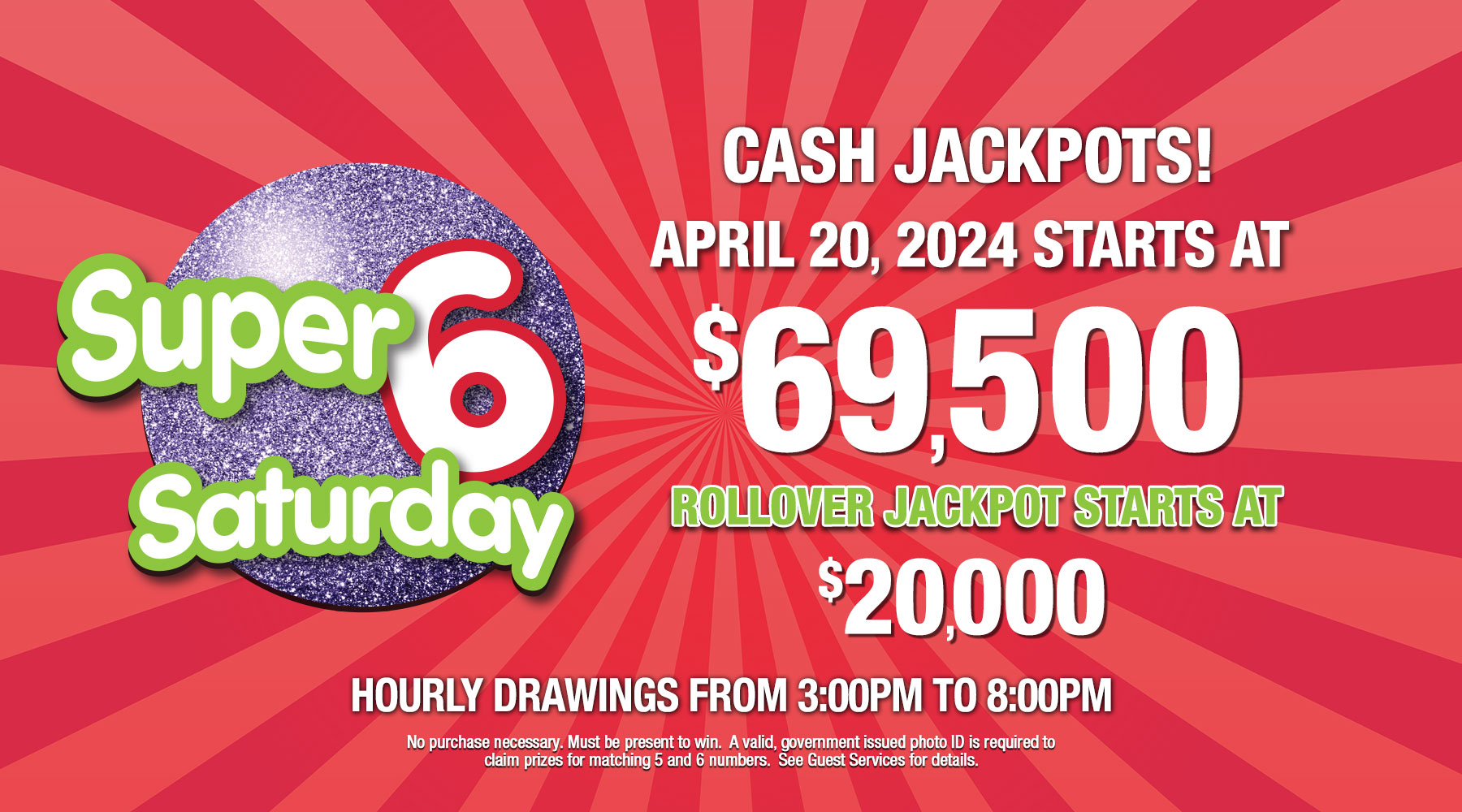 Super 6 Saturday CASH jackpot starts at $69,500 on Saturday, April 20, 2024