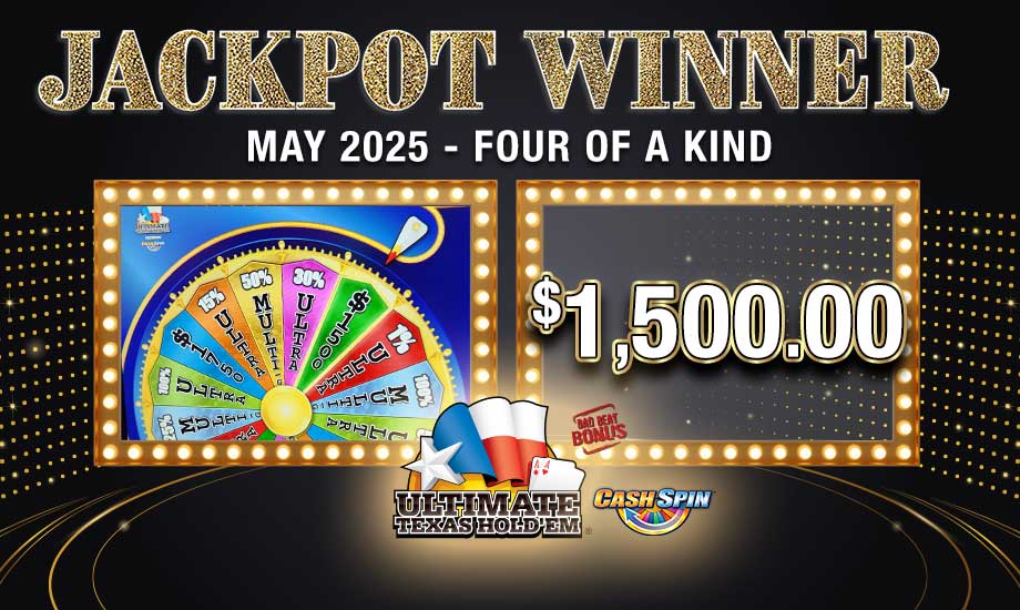Four of a Kind - $1,500.00 Play select table games for your chance to win the Cash Spin™ Ultra Jackpot at Southern Maine's Casino!